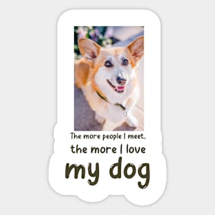 The more people I meet, the more I love my dog Sticker